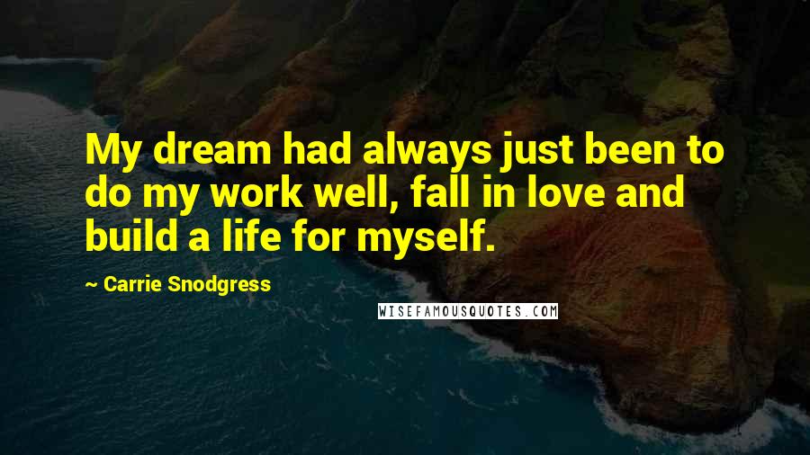 Carrie Snodgress quotes: My dream had always just been to do my work well, fall in love and build a life for myself.