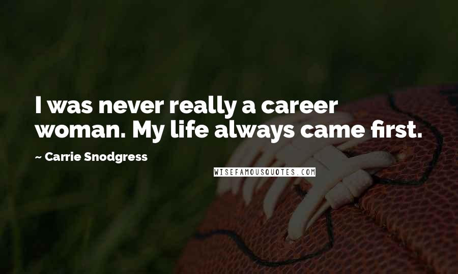 Carrie Snodgress quotes: I was never really a career woman. My life always came first.