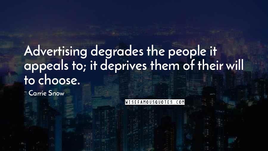 Carrie Snow quotes: Advertising degrades the people it appeals to; it deprives them of their will to choose.