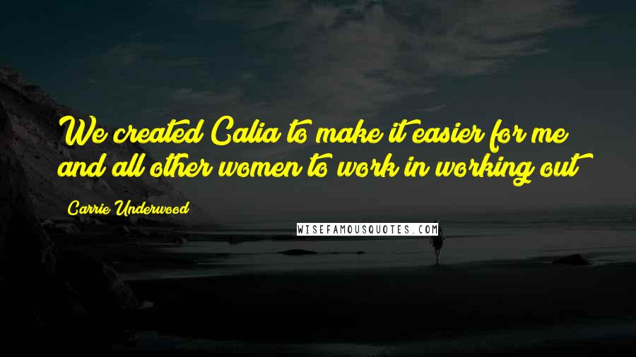 Carrie Underwood quotes: We created Calia to make it easier for me and all other women to work in working out
