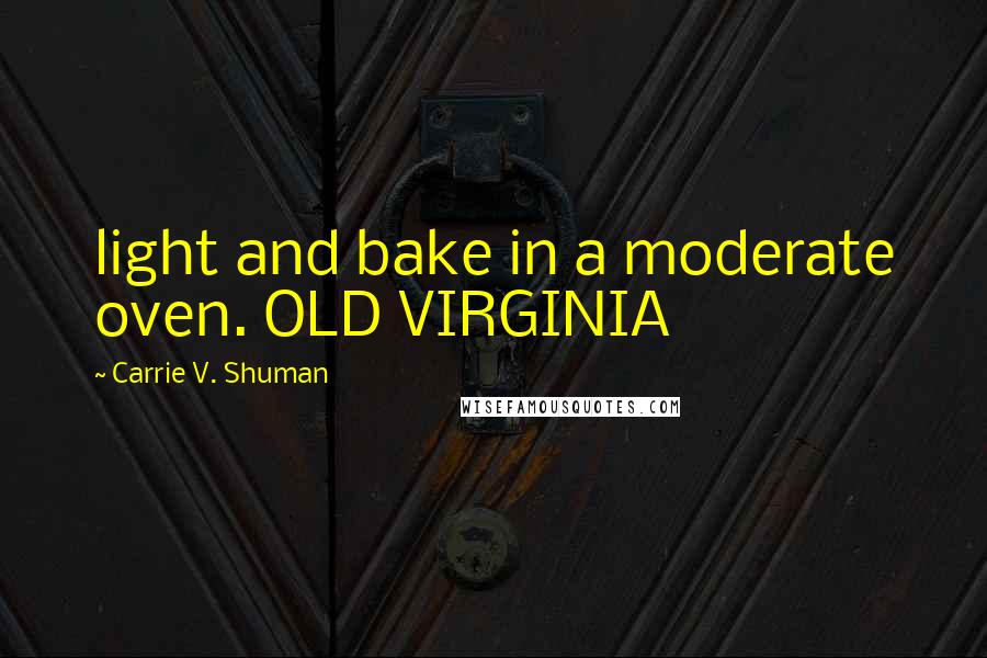 Carrie V. Shuman quotes: light and bake in a moderate oven. OLD VIRGINIA