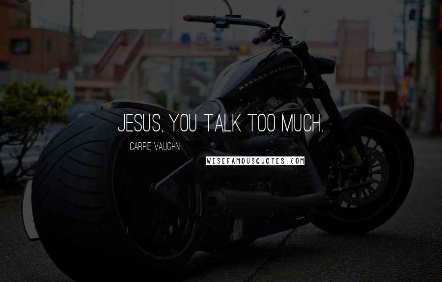 Carrie Vaughn quotes: Jesus, you talk too much.