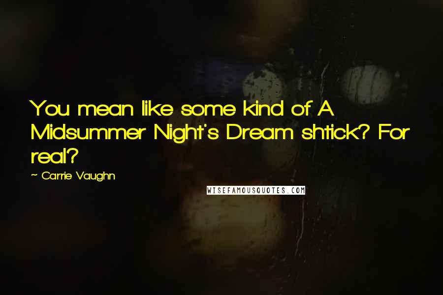 Carrie Vaughn quotes: You mean like some kind of A Midsummer Night's Dream shtick? For real?