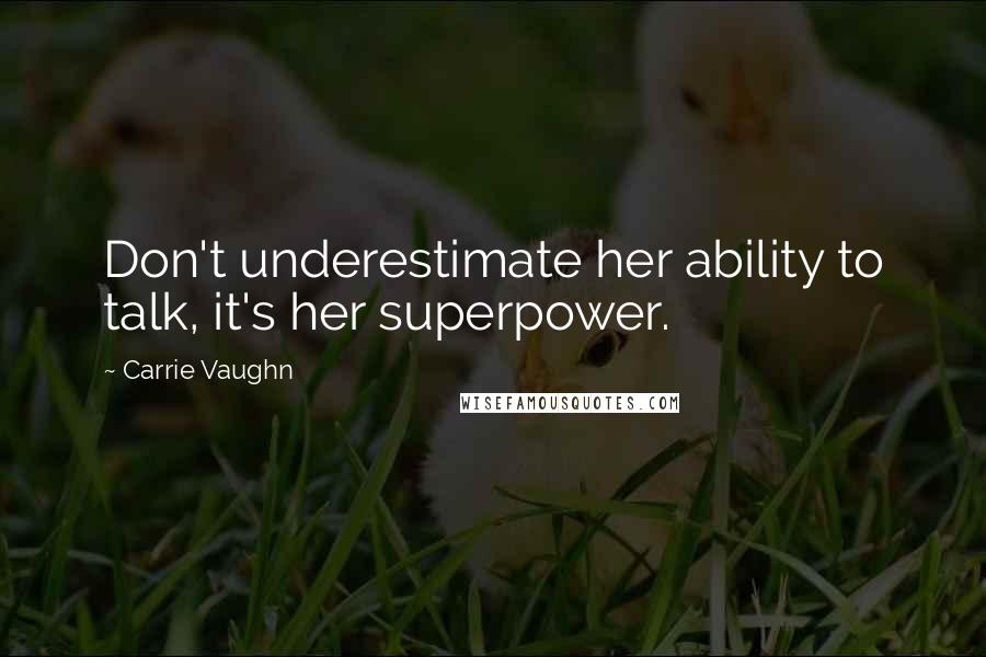 Carrie Vaughn quotes: Don't underestimate her ability to talk, it's her superpower.