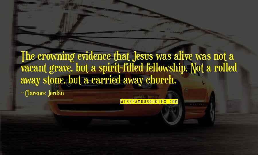 Carried Away Quotes By Clarence Jordan: The crowning evidence that Jesus was alive was