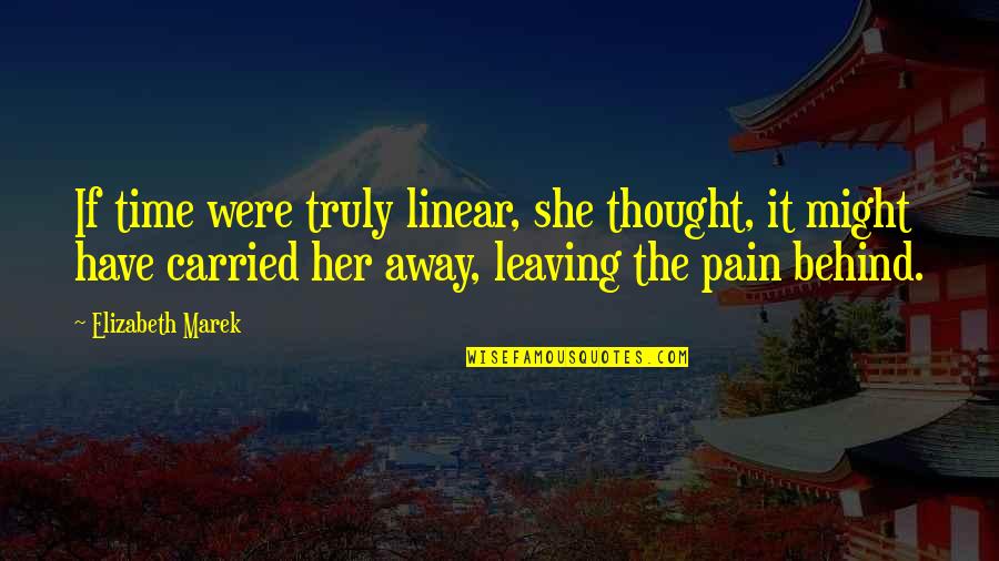 Carried Away Quotes By Elizabeth Marek: If time were truly linear, she thought, it