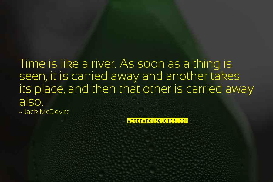 Carried Away Quotes By Jack McDevitt: Time is like a river. As soon as