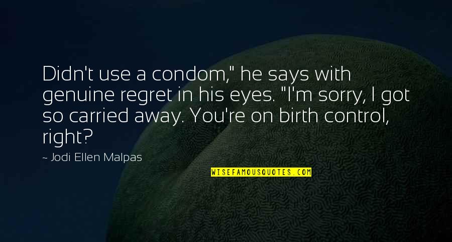Carried Away Quotes By Jodi Ellen Malpas: Didn't use a condom," he says with genuine