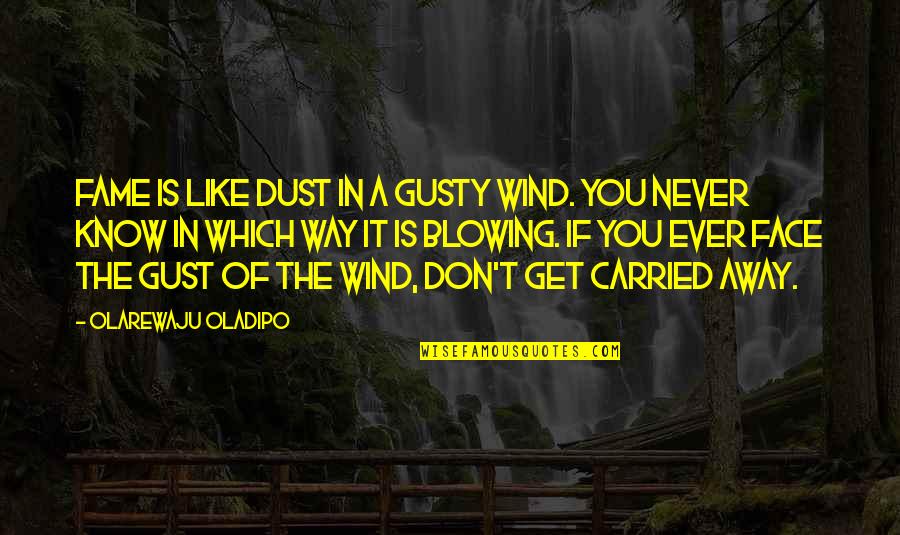 Carried Away Quotes By Olarewaju Oladipo: Fame is like dust in a gusty wind.