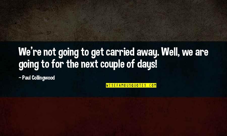 Carried Away Quotes By Paul Collingwood: We're not going to get carried away. Well,