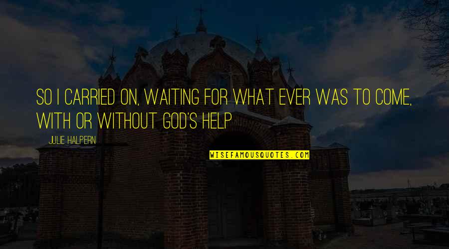 Carried On Quotes By Julie Halpern: So I carried on, waiting for what ever