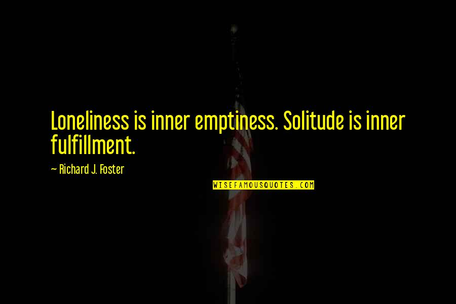 Carriera Gr Quotes By Richard J. Foster: Loneliness is inner emptiness. Solitude is inner fulfillment. Carriera Gr Quotes By Richard J. Foster: Loneliness is inner emptiness. Solitude is inner fulfillment.