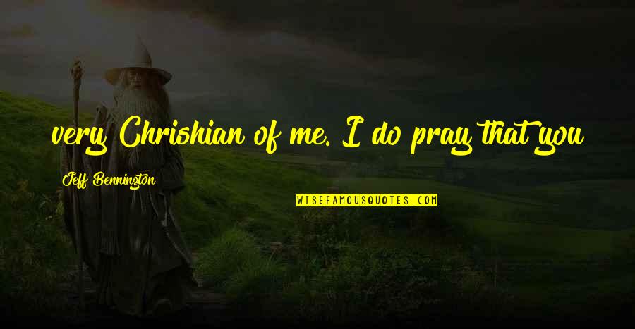 Carrieriste Quotes By Jeff Bennington: very Chrishian of me. I do pray that