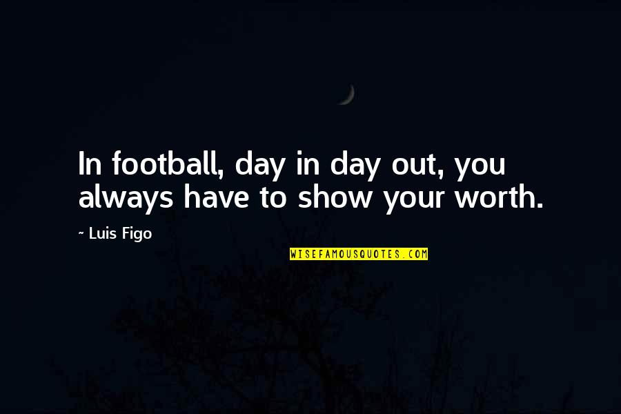 Carrieriste Quotes By Luis Figo: In football, day in day out, you always