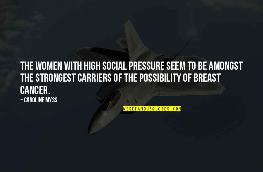 Carriers Quotes By Caroline Myss: The women with high social pressure seem to