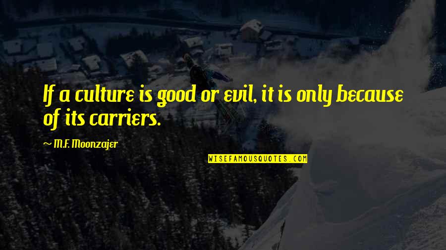 Carriers Quotes By M.F. Moonzajer: If a culture is good or evil, it