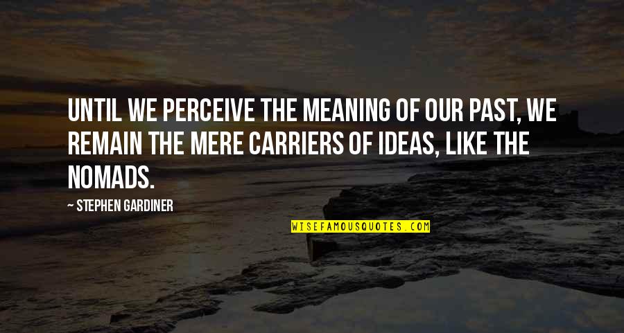 Carriers Quotes By Stephen Gardiner: Until we perceive the meaning of our past,