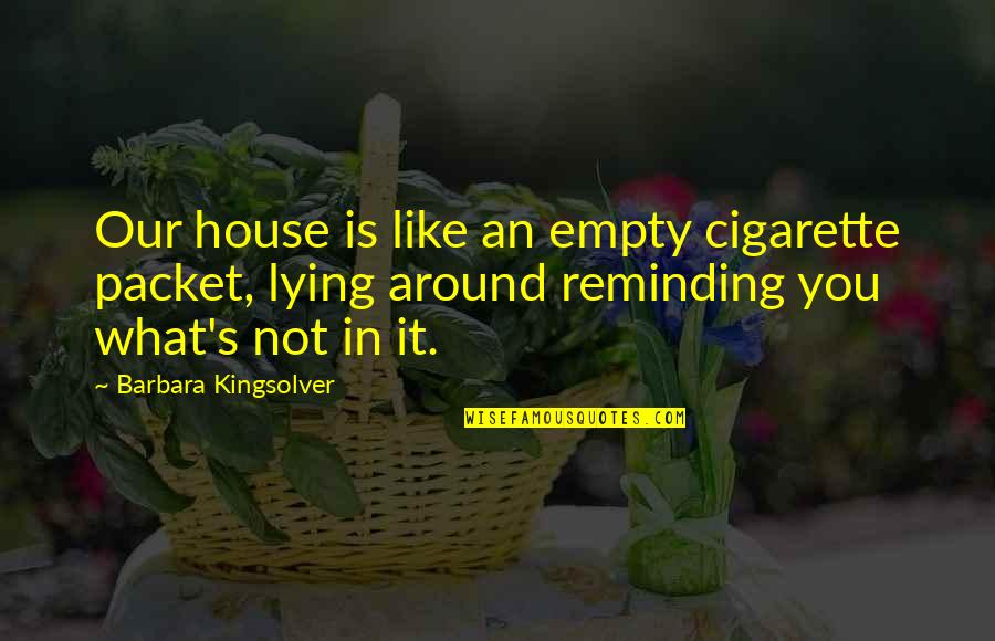 Carries Diaries Quotes By Barbara Kingsolver: Our house is like an empty cigarette packet,