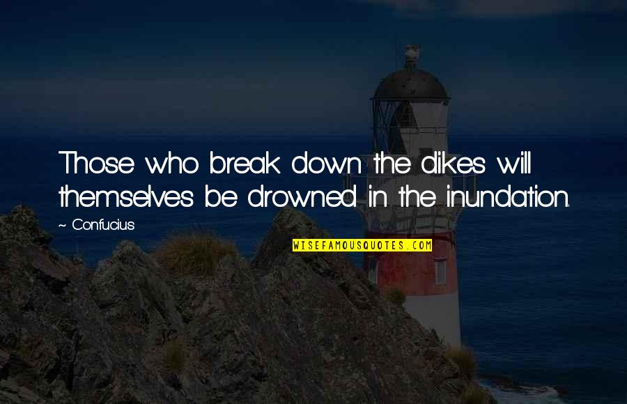 Carrie's Mom Quotes By Confucius: Those who break down the dikes will themselves