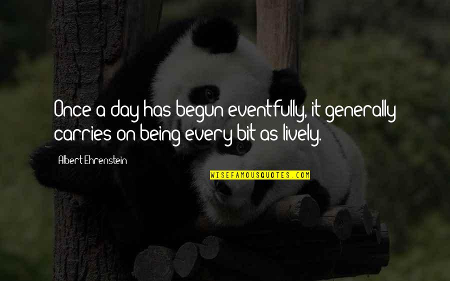 Carries On Quotes By Albert Ehrenstein: Once a day has begun eventfully, it generally