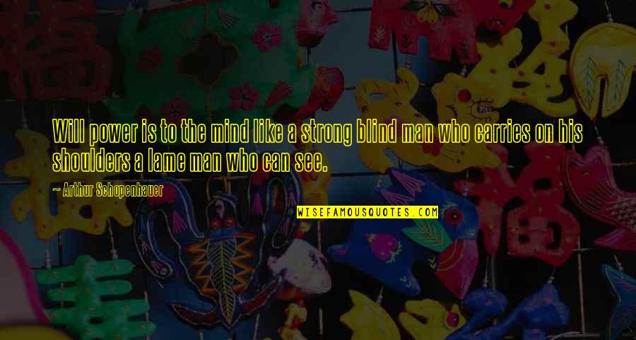 Carries On Quotes By Arthur Schopenhauer: Will power is to the mind like a