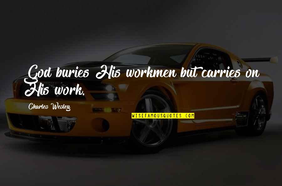 Carries On Quotes By Charles Wesley: God buries His workmen but carries on His