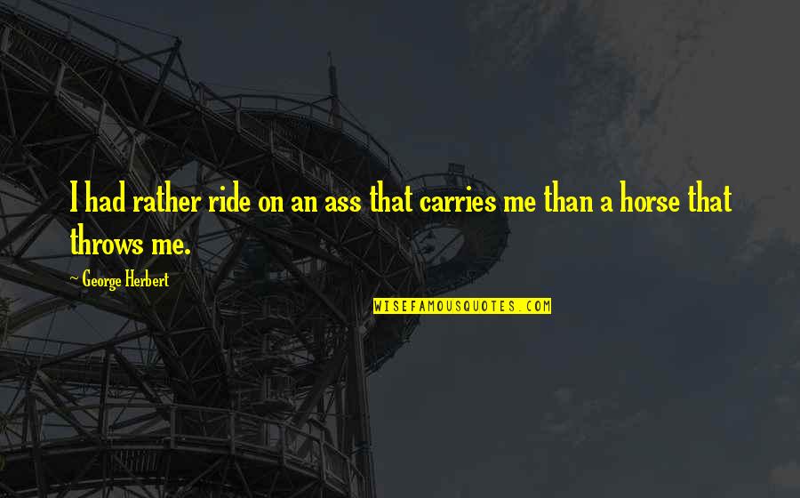 Carries On Quotes By George Herbert: I had rather ride on an ass that