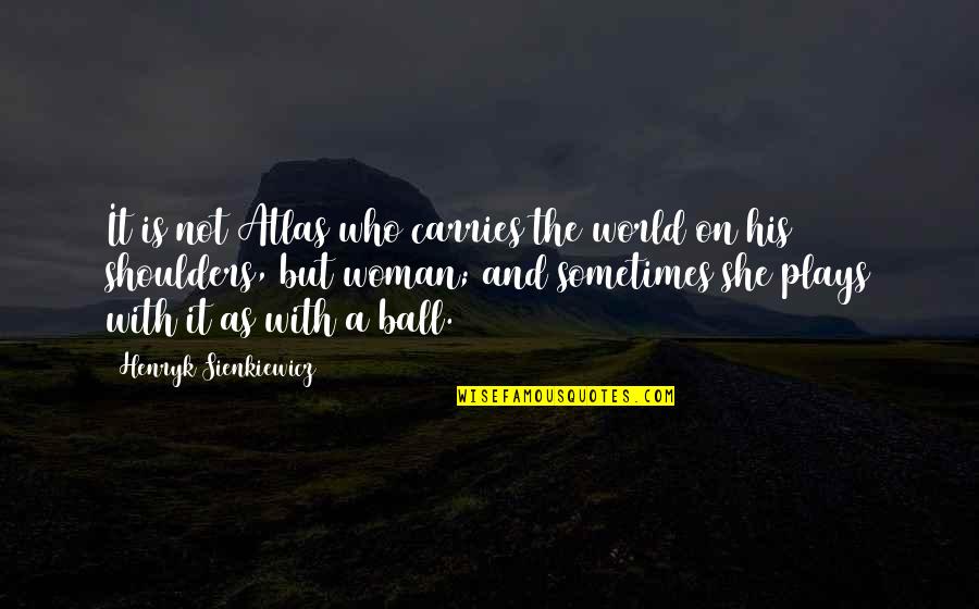 Carries On Quotes By Henryk Sienkiewicz: It is not Atlas who carries the world