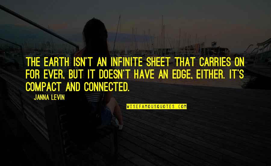 Carries On Quotes By Janna Levin: The Earth isn't an infinite sheet that carries
