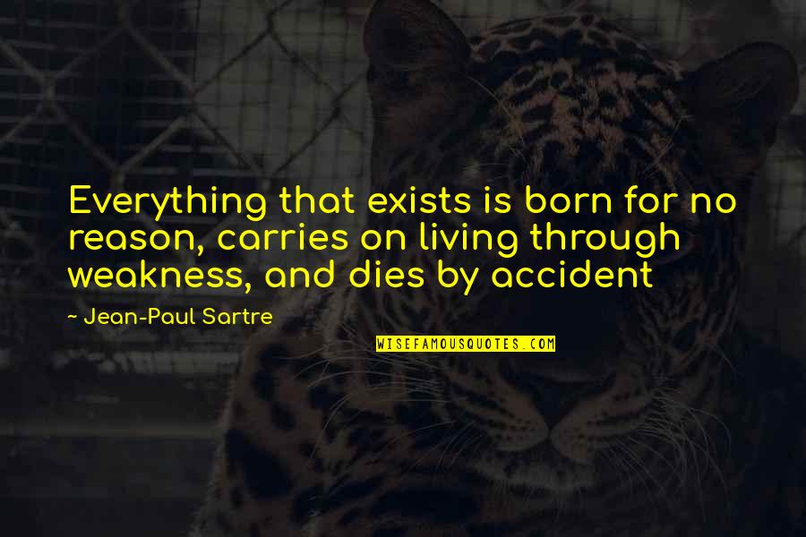 Carries On Quotes By Jean-Paul Sartre: Everything that exists is born for no reason,