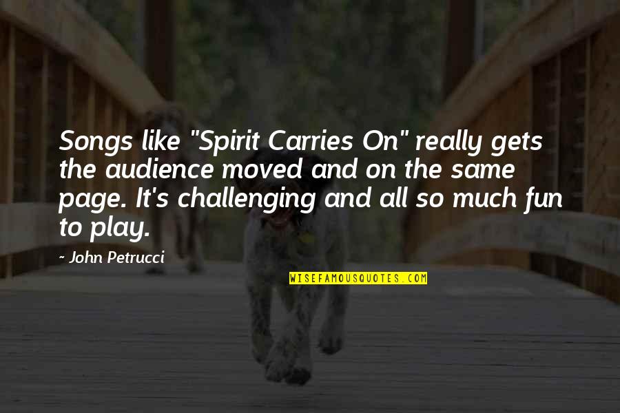 Carries On Quotes By John Petrucci: Songs like "Spirit Carries On" really gets the