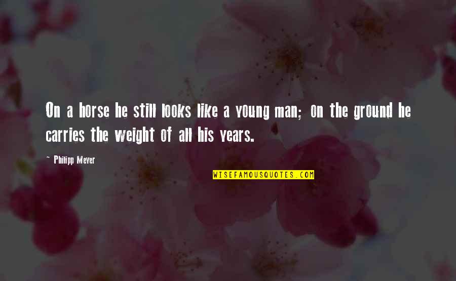 Carries On Quotes By Philipp Meyer: On a horse he still looks like a