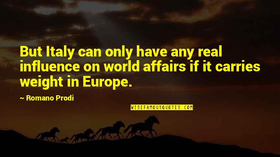 Carries On Quotes By Romano Prodi: But Italy can only have any real influence