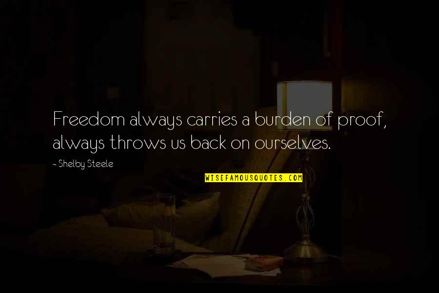 Carries On Quotes By Shelby Steele: Freedom always carries a burden of proof, always