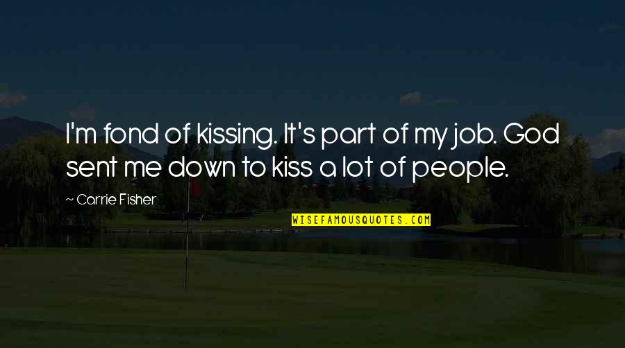 Carrie's Quotes By Carrie Fisher: I'm fond of kissing. It's part of my