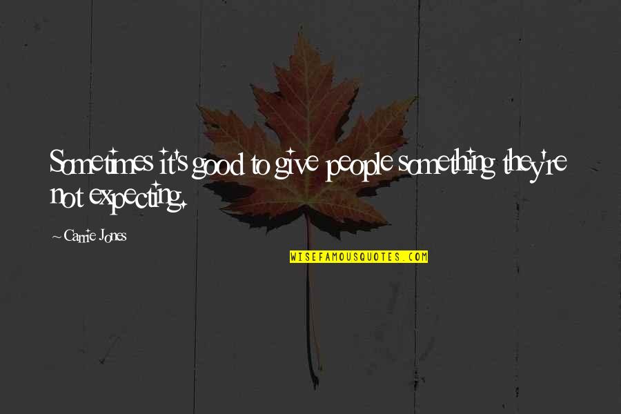 Carrie's Quotes By Carrie Jones: Sometimes it's good to give people something they're