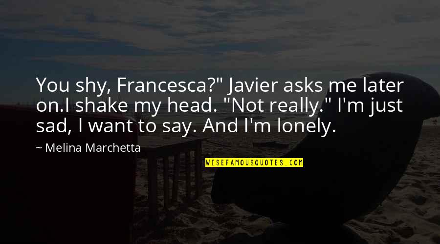 Carrie's Sex And The City Quotes By Melina Marchetta: You shy, Francesca?" Javier asks me later on.I
