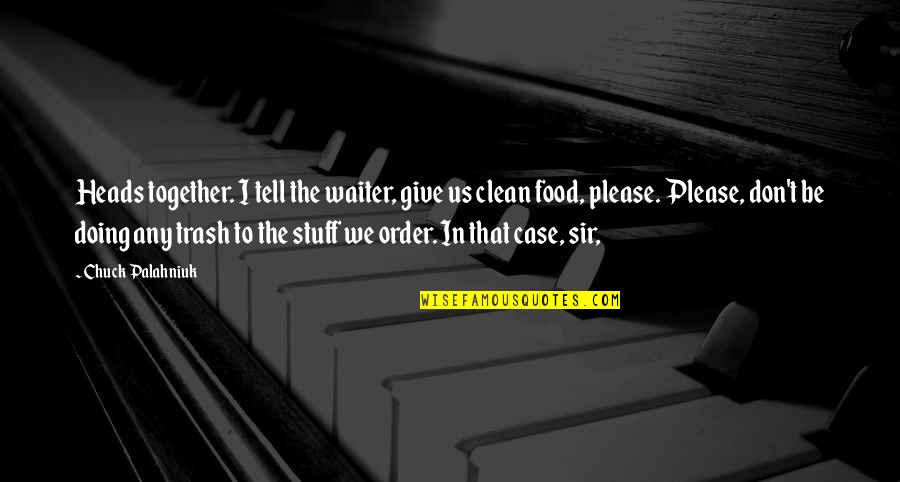 Carriestake Quotes By Chuck Palahniuk: Heads together. I tell the waiter, give us