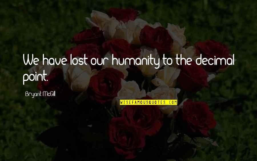 Carriestrong Quotes By Bryant McGill: We have lost our humanity to the decimal Carriestrong Quotes By Bryant McGill: We have lost our humanity to the decimal
