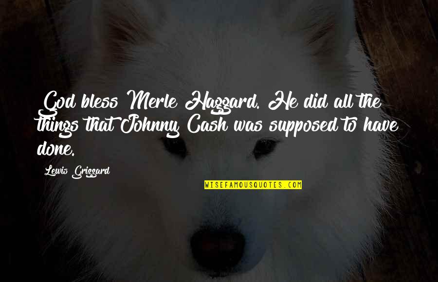 Carriestrong Quotes By Lewis Grizzard: God bless Merle Haggard. He did all the Carriestrong Quotes By Lewis Grizzard: God bless Merle Haggard. He did all the