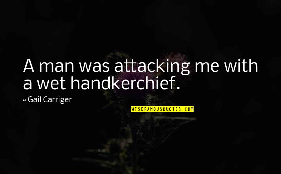 Carriger Quotes By Gail Carriger: A man was attacking me with a wet