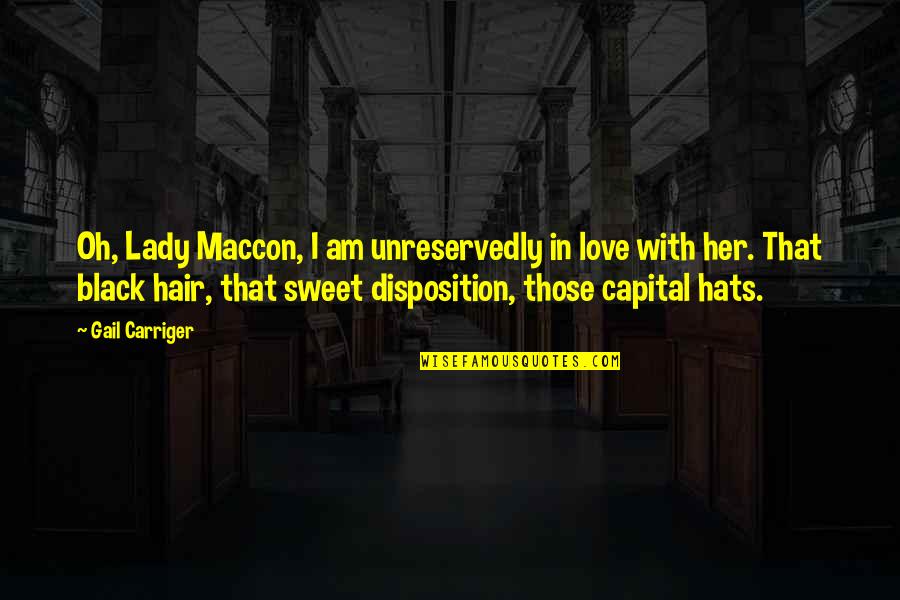 Carriger Quotes By Gail Carriger: Oh, Lady Maccon, I am unreservedly in love