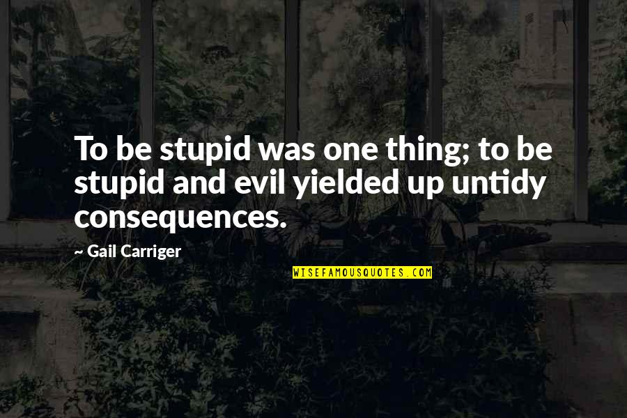 Carriger Quotes By Gail Carriger: To be stupid was one thing; to be