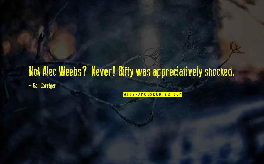 Carriger Quotes By Gail Carriger: Not Alec Weebs? Never! Biffy was appreciatively shocked.