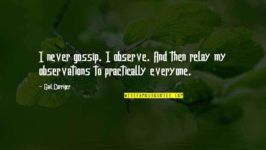 Carriger Quotes By Gail Carriger: I never gossip. I observe. And then relay