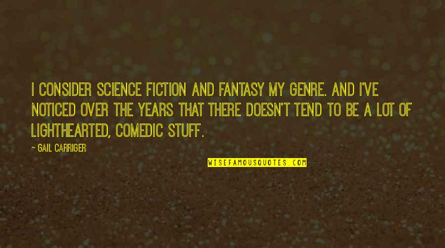 Carriger Quotes By Gail Carriger: I consider science fiction and fantasy my genre.