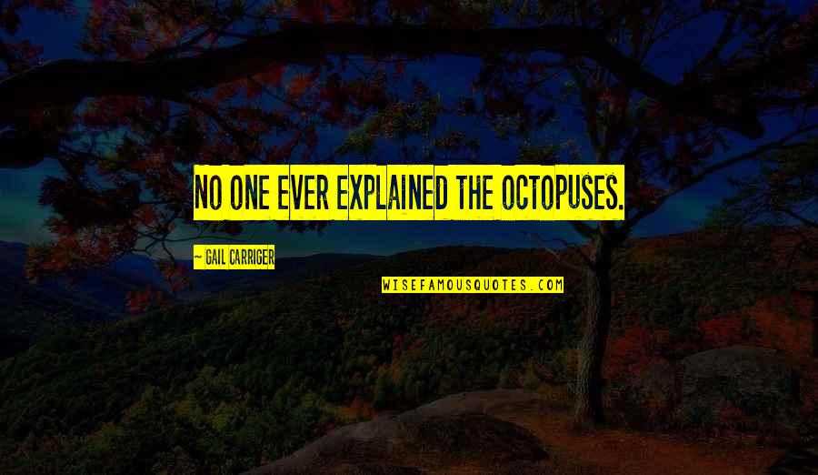 Carriger Quotes By Gail Carriger: No one ever explained the octopuses.