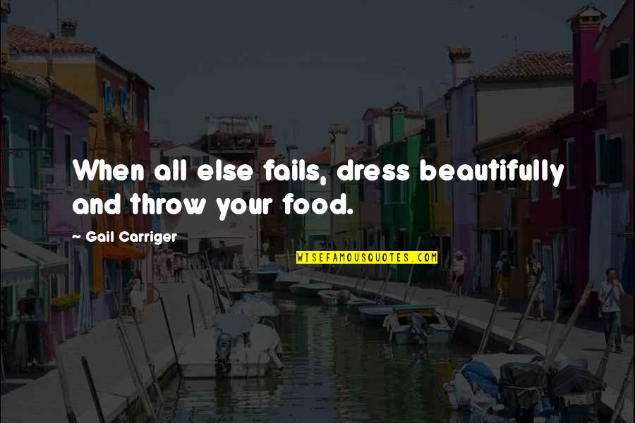 Carriger Quotes By Gail Carriger: When all else fails, dress beautifully and throw