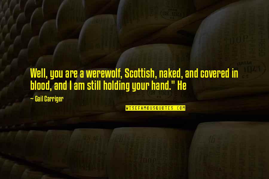 Carriger Quotes By Gail Carriger: Well, you are a werewolf, Scottish, naked, and