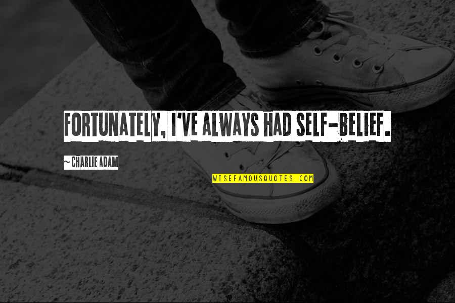 Carrijo Home Quotes By Charlie Adam: Fortunately, I've always had self-belief. Carrijo Home Quotes By Charlie Adam: Fortunately, I've always had self-belief.